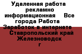 Удаленная работа (рекламно-информационная) - Все города Работа » Заработок в интернете   . Ставропольский край,Железноводск г.